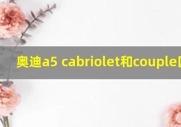 奥迪a5 cabriolet和couple区别